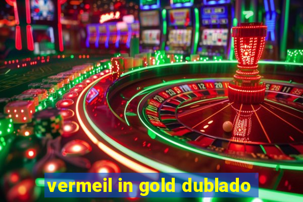 vermeil in gold dublado